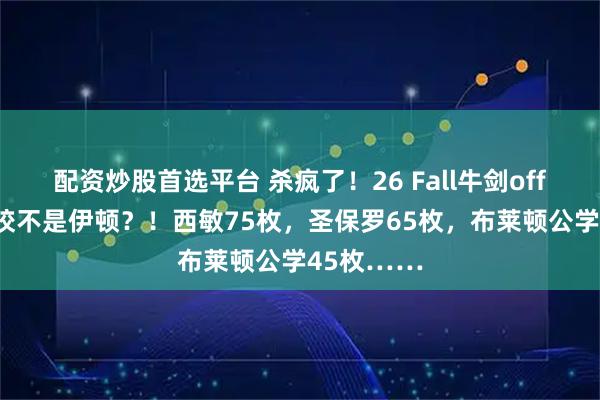 配资炒股首选平台 杀疯了！26 Fall牛剑offer最多私校不是伊顿？！西敏75枚，圣保罗65枚，布莱顿公学45枚……